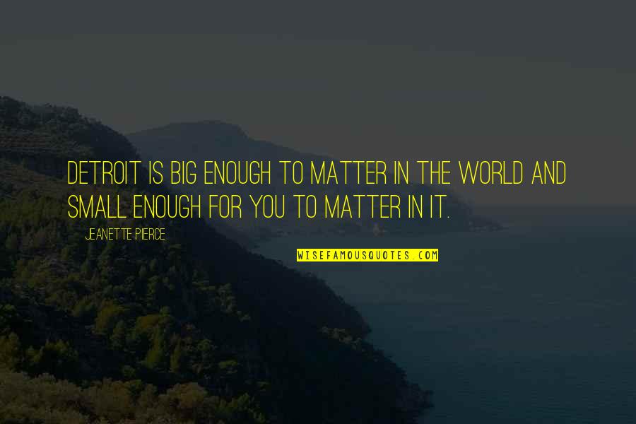 Verbiage For Encouragement Quotes By Jeanette Pierce: Detroit is big enough to matter in the