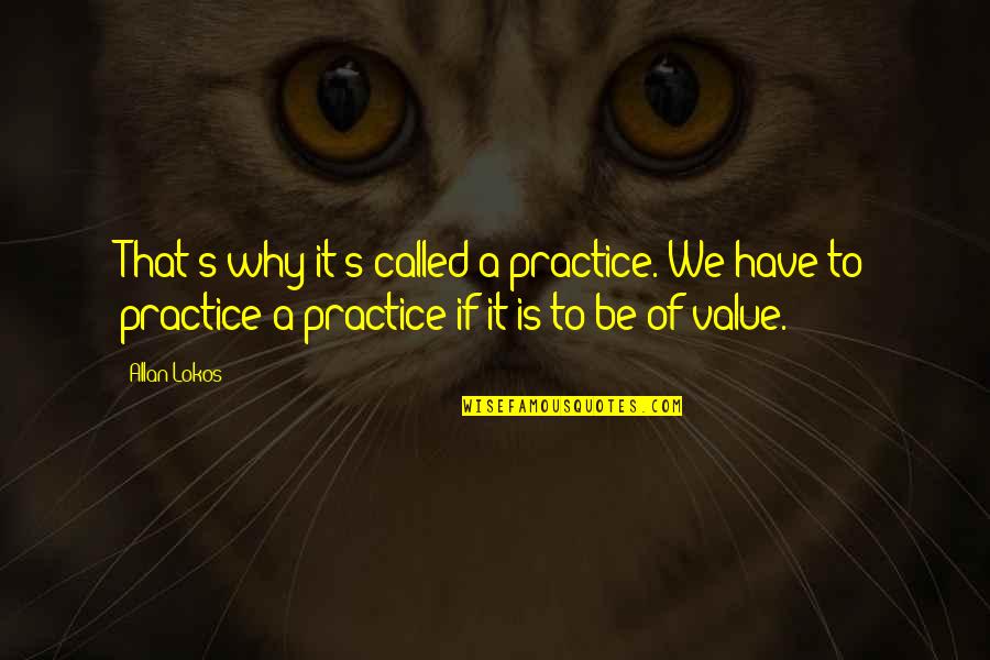 Verbicide Quotes By Allan Lokos: That's why it's called a practice. We have