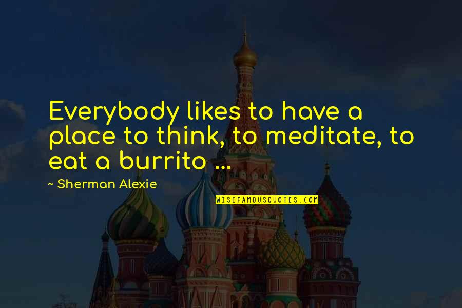 Verbindung Zwischen Quotes By Sherman Alexie: Everybody likes to have a place to think,