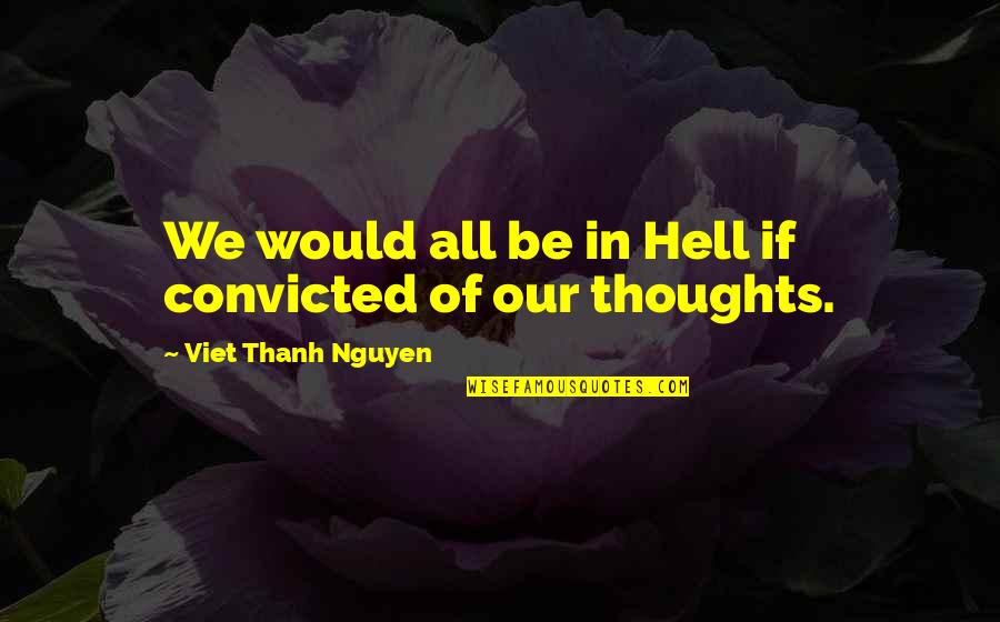 Verbinum Quotes By Viet Thanh Nguyen: We would all be in Hell if convicted