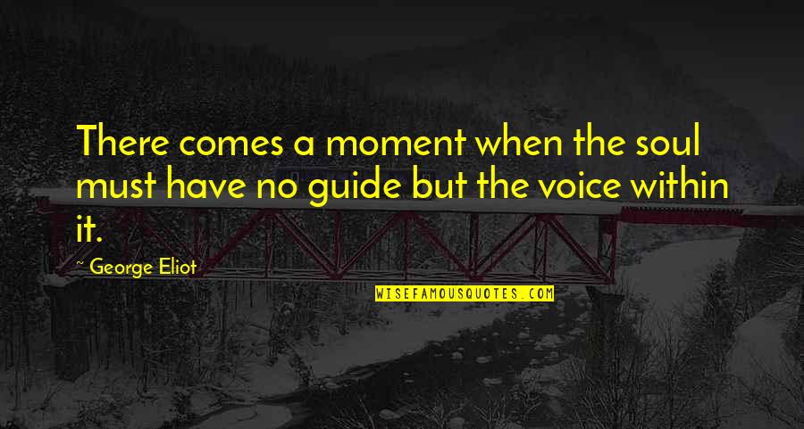 Verbis Lafleur Quotes By George Eliot: There comes a moment when the soul must