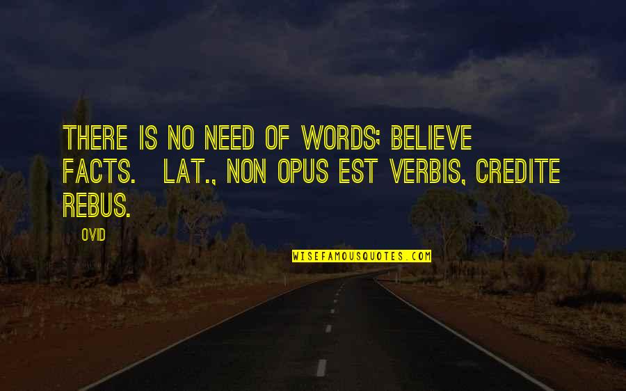 Verbis Quotes By Ovid: There is no need of words; believe facts.[Lat.,