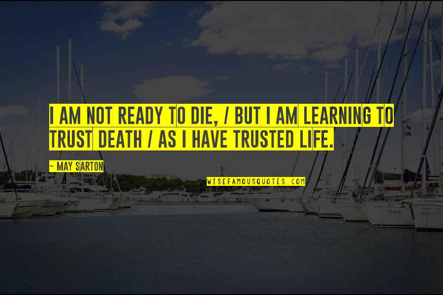 Verbist Aardappelen Quotes By May Sarton: I am not ready to die, / But