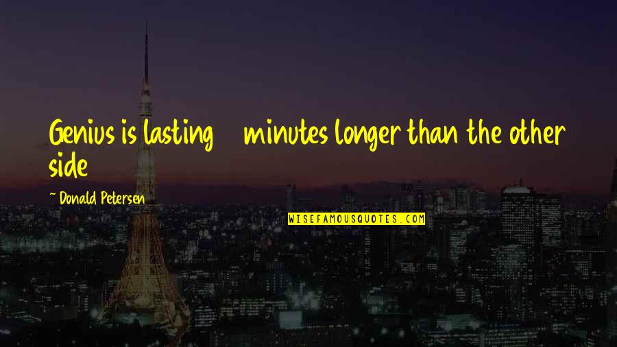 Verbitsky Dentist Quotes By Donald Petersen: Genius is lasting 5 minutes longer than the Verbitsky Dentist Quotes By Donald Petersen: Genius is lasting 5 minutes longer than the