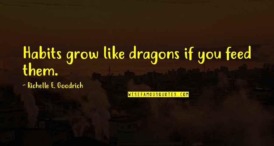 Verboom Dairy Quotes By Richelle E. Goodrich: Habits grow like dragons if you feed them. Verboom Dairy Quotes By Richelle E. Goodrich: Habits grow like dragons if you feed them.