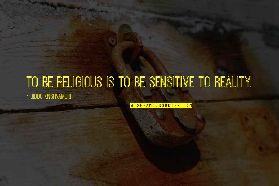 Verborgen Parel Quotes By Jiddu Krishnamurti: To be religious is to be sensitive to Verborgen Parel Quotes By Jiddu Krishnamurti: To be religious is to be sensitive to