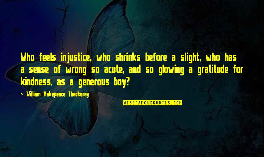 Verborrea Youtube Quotes By William Makepeace Thackeray: Who feels injustice, who shrinks before a slight,