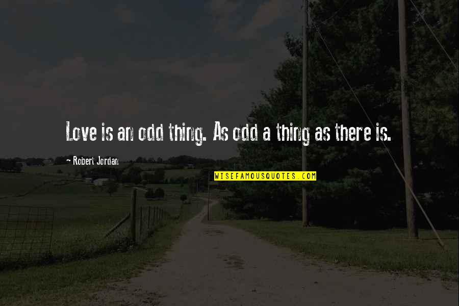 Verbosity Antonym Quotes By Robert Jordan: Love is an odd thing. As odd a Verbosity Antonym Quotes By Robert Jordan: Love is an odd thing. As odd a