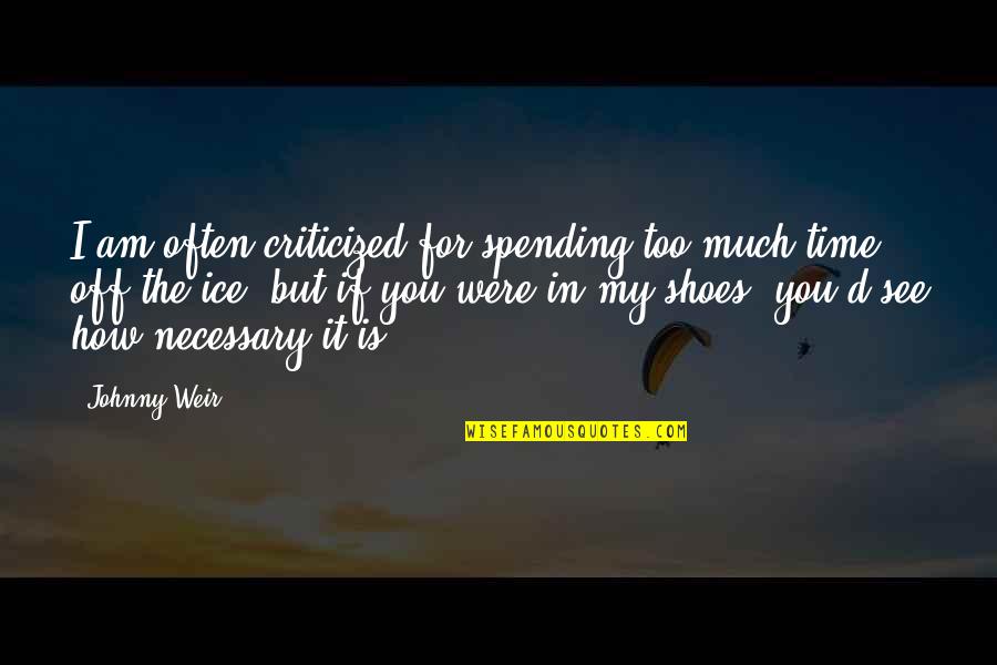 Verboten Quotes By Johnny Weir: I am often criticized for spending too much Verboten Quotes By Johnny Weir: I am often criticized for spending too much