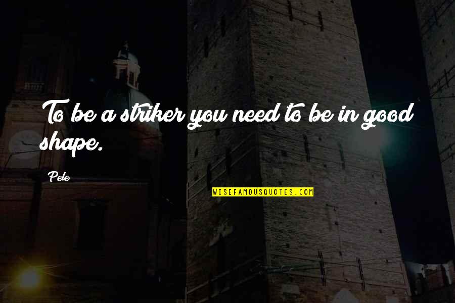 Verbrechen Gegen Quotes By Pele: To be a striker you need to be