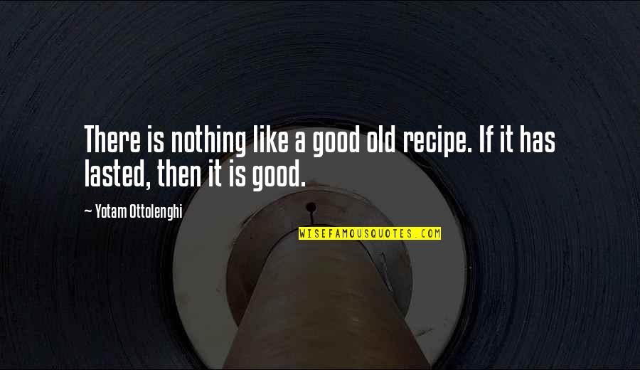 Verbrennt Quotes By Yotam Ottolenghi: There is nothing like a good old recipe.
