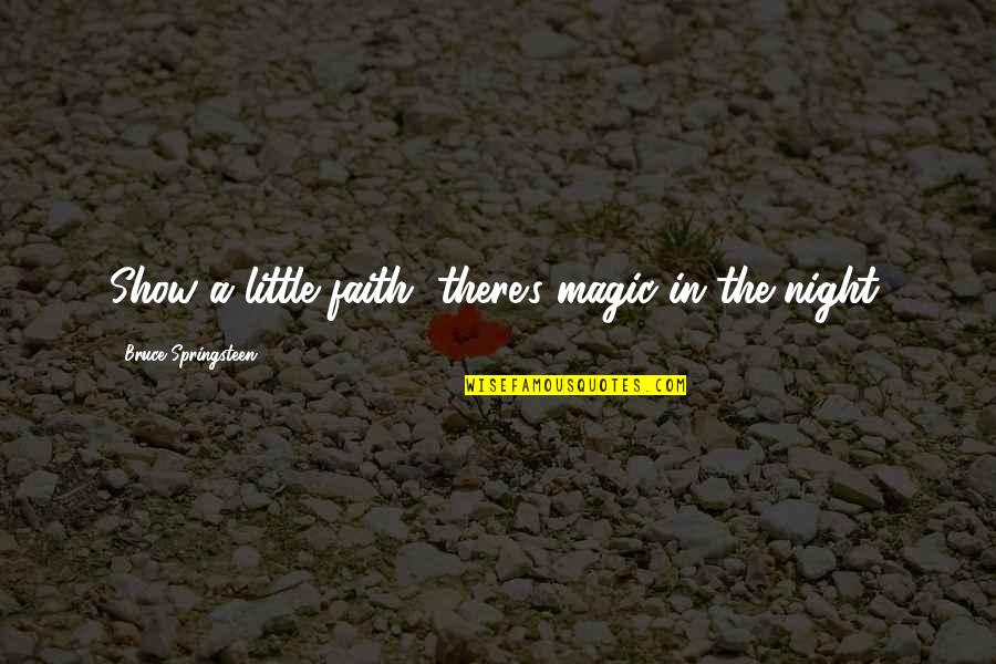 Verbringen Imperfect Quotes By Bruce Springsteen: Show a little faith, there's magic in the Verbringen Imperfect Quotes By Bruce Springsteen: Show a little faith, there's magic in the