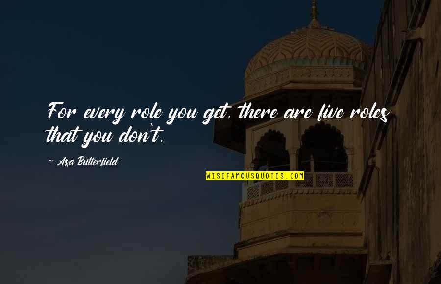 Verbrugge Meats Quotes By Asa Butterfield: For every role you get, there are five Verbrugge Meats Quotes By Asa Butterfield: For every role you get, there are five