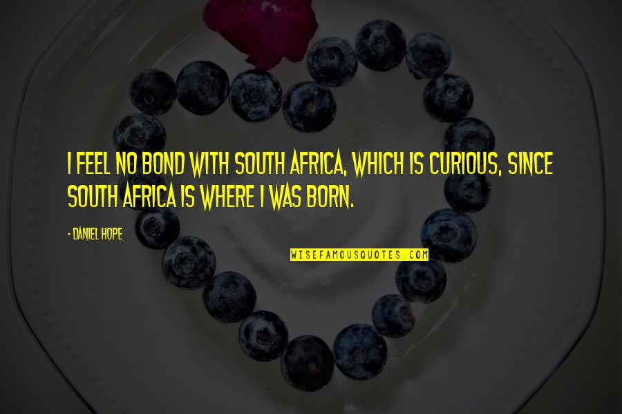 Verbruggen Drogenbos Quotes By Daniel Hope: I feel no bond with South Africa, which Verbruggen Drogenbos Quotes By Daniel Hope: I feel no bond with South Africa, which