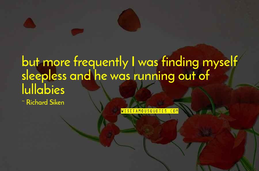 Verbruggen Ingrid Quotes By Richard Siken: but more frequently I was finding myself sleepless Verbruggen Ingrid Quotes By Richard Siken: but more frequently I was finding myself sleepless