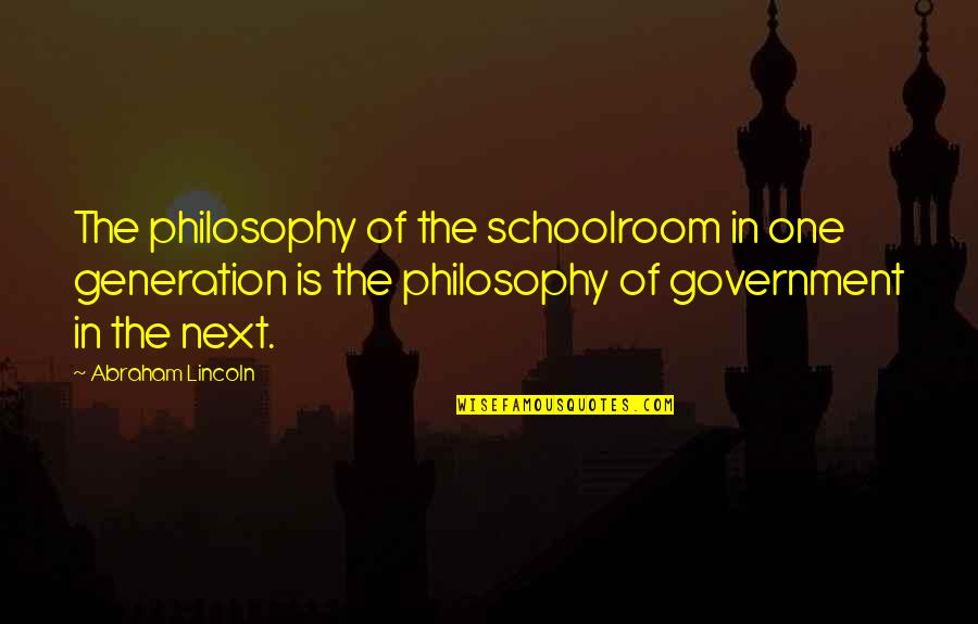 Verbrugghe Leisele Quotes By Abraham Lincoln: The philosophy of the schoolroom in one generation