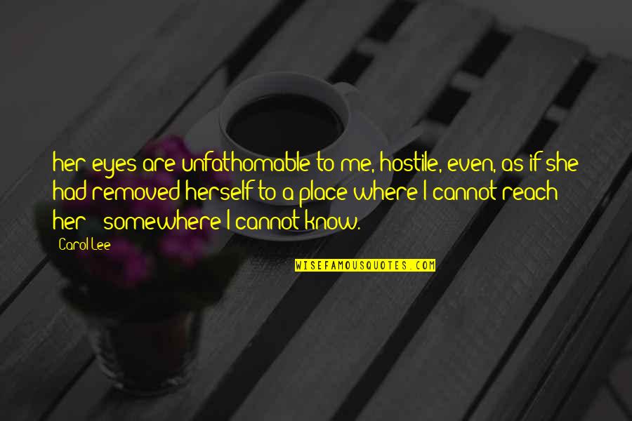 Vercamer Rik Quotes By Carol Lee: her eyes are unfathomable to me, hostile, even, Vercamer Rik Quotes By Carol Lee: her eyes are unfathomable to me, hostile, even,