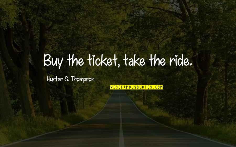 Vercamer Rik Quotes By Hunter S. Thompson: Buy the ticket, take the ride. Vercamer Rik Quotes By Hunter S. Thompson: Buy the ticket, take the ride.