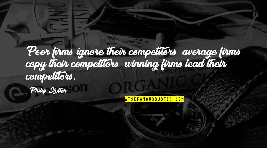 Vercamer Rik Quotes By Philip Kotler: Poor firms ignore their competitors; average firms copy