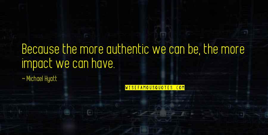Verceles Pales Quotes By Michael Hyatt: Because the more authentic we can be, the