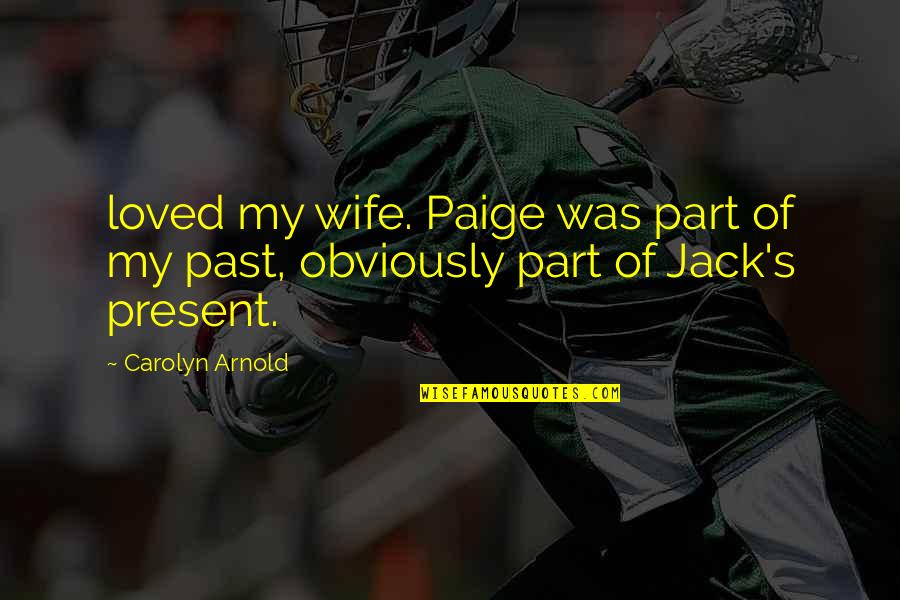 Vercetti Quotes By Carolyn Arnold: loved my wife. Paige was part of my