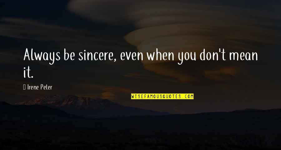 Vercetti Quotes By Irene Peter: Always be sincere, even when you don't mean Vercetti Quotes By Irene Peter: Always be sincere, even when you don't mean