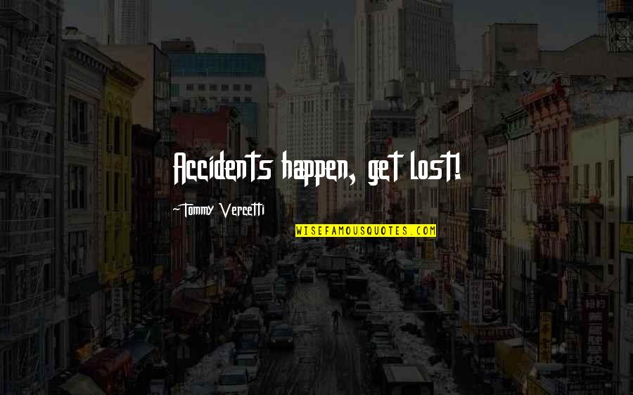 Vercetti Quotes By Tommy Vercetti: Accidents happen, get lost! Vercetti Quotes By Tommy Vercetti: Accidents happen, get lost!