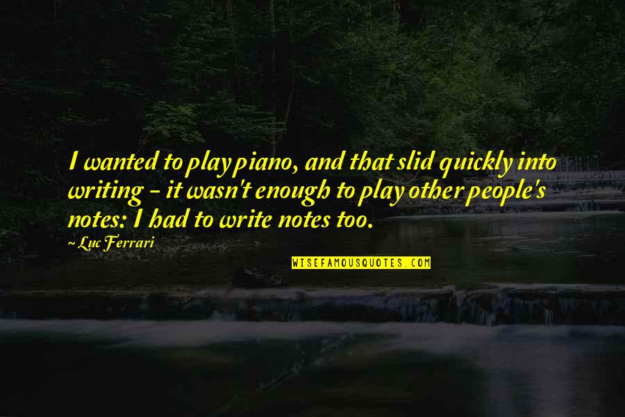 Vercillo Md Quotes By Luc Ferrari: I wanted to play piano, and that slid Vercillo Md Quotes By Luc Ferrari: I wanted to play piano, and that slid