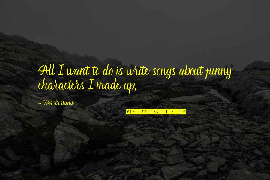 Vercoe Road Quotes By Wes Borland: All I want to do is write songs