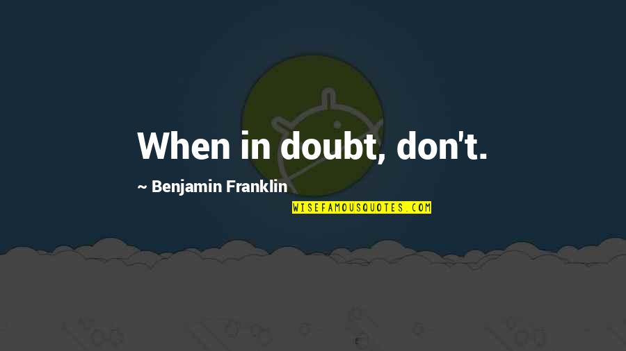 Vercon Bankruptcy Quotes By Benjamin Franklin: When in doubt, don't.