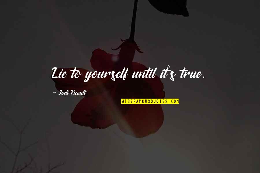 Vercon Inc Quotes By Jodi Picoult: Lie to yourself until it's true.
