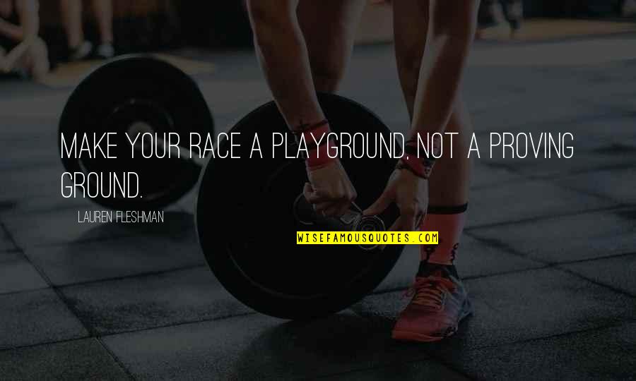 Vercontea Quotes By Lauren Fleshman: Make your race a playground, not a proving Vercontea Quotes By Lauren Fleshman: Make your race a playground, not a proving