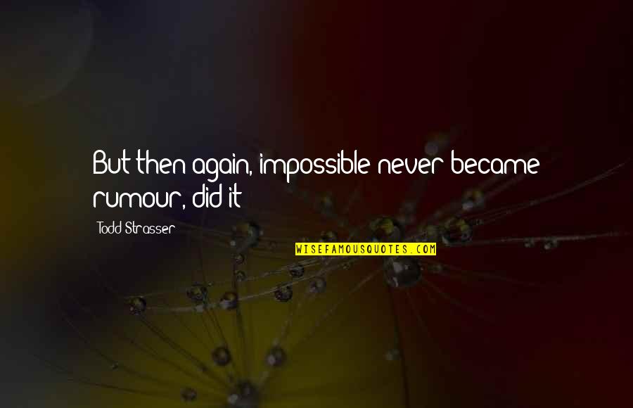 Vercontea Quotes By Todd Strasser: But then again, impossible never became rumour, did Vercontea Quotes By Todd Strasser: But then again, impossible never became rumour, did