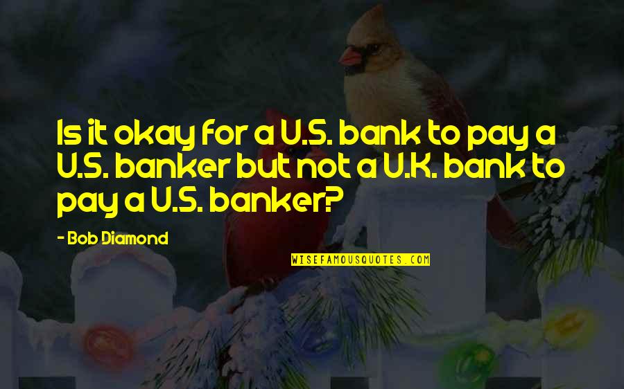 Vercruysse Hulste Quotes By Bob Diamond: Is it okay for a U.S. bank to