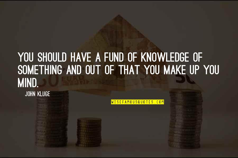 Vercruysse Hulste Quotes By John Kluge: You should have a fund of knowledge of
