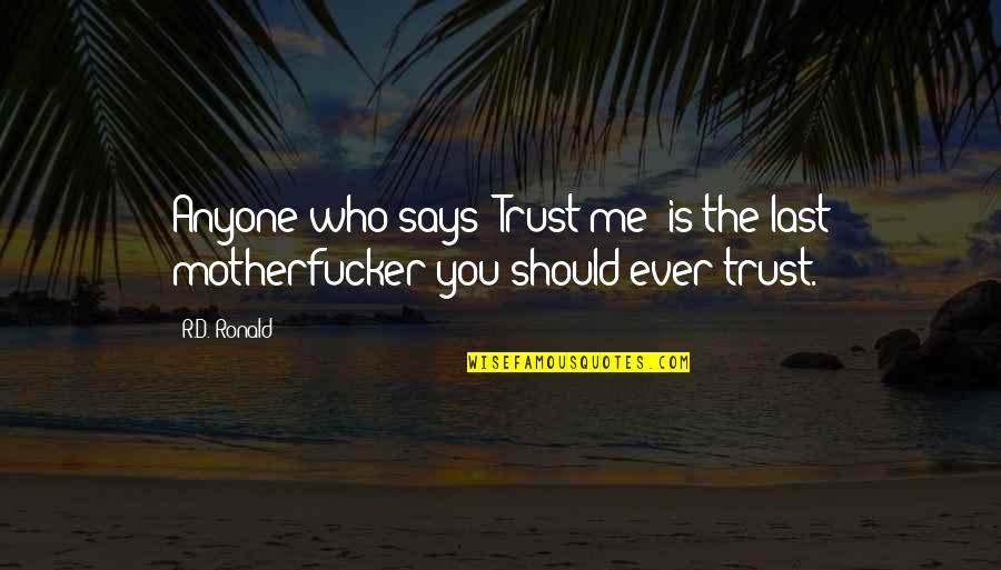 Verdacht Safe Quotes By R.D. Ronald: Anyone who says "Trust me" is the last