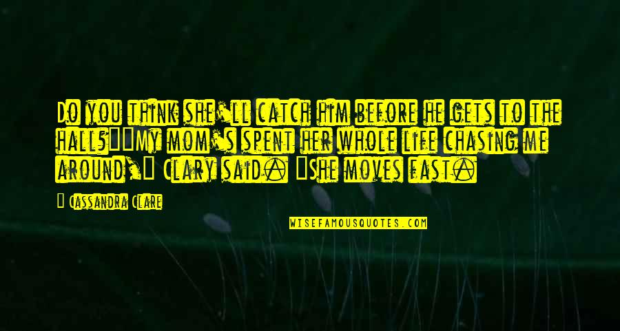 Verdad O Quotes By Cassandra Clare: Do you think she'll catch him before he Verdad O Quotes By Cassandra Clare: Do you think she'll catch him before he