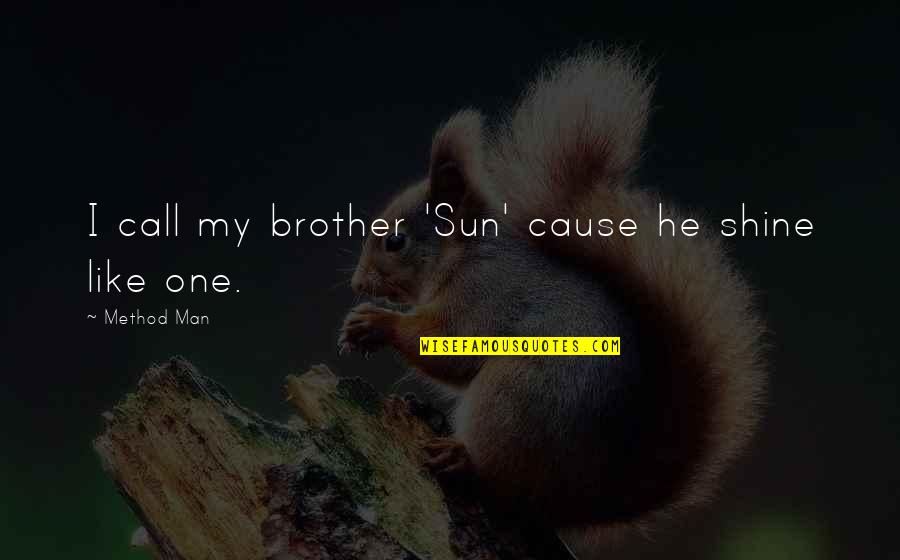 Verdad O Quotes By Method Man: I call my brother 'Sun' cause he shine Verdad O Quotes By Method Man: I call my brother 'Sun' cause he shine