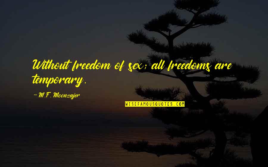 Verdadeiro Macarrao Quotes By M.F. Moonzajer: Without freedom of sex; all freedoms are temporary.