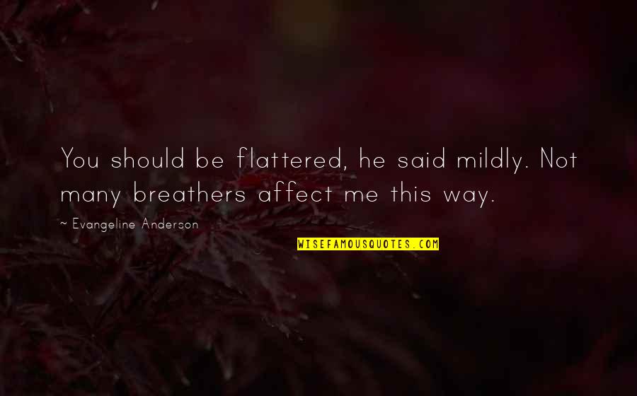 Verdaderamente Magic Water Quotes By Evangeline Anderson: You should be flattered, he said mildly. Not Verdaderamente Magic Water Quotes By Evangeline Anderson: You should be flattered, he said mildly. Not