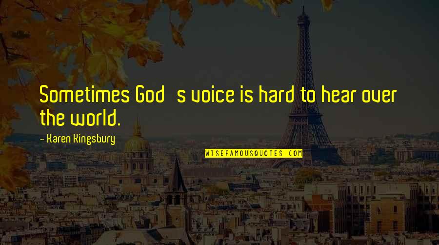 Verdaderamente Magic Water Quotes By Karen Kingsbury: Sometimes God's voice is hard to hear over Verdaderamente Magic Water Quotes By Karen Kingsbury: Sometimes God's voice is hard to hear over