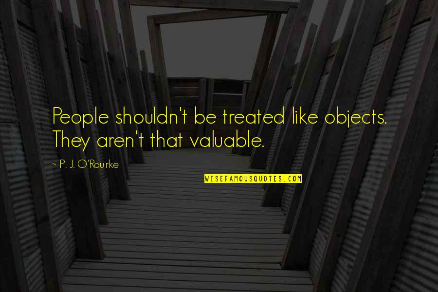 Verdaderamente Magic Water Quotes By P. J. O'Rourke: People shouldn't be treated like objects. They aren't Verdaderamente Magic Water Quotes By P. J. O'Rourke: People shouldn't be treated like objects. They aren't