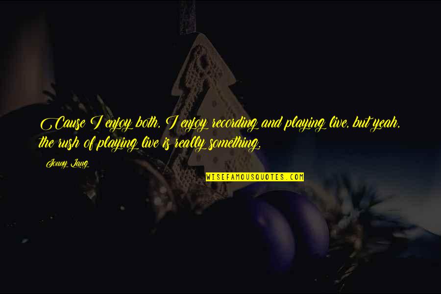 Verdaderas Imagenes Quotes By Jonny Lang: Cause I enjoy both, I enjoy recording and Verdaderas Imagenes Quotes By Jonny Lang: Cause I enjoy both, I enjoy recording and