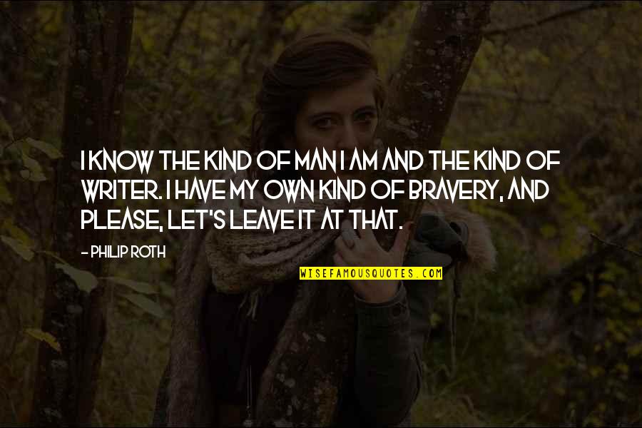 Verdaguer Comico Quotes By Philip Roth: I know the kind of man I am Verdaguer Comico Quotes By Philip Roth: I know the kind of man I am
