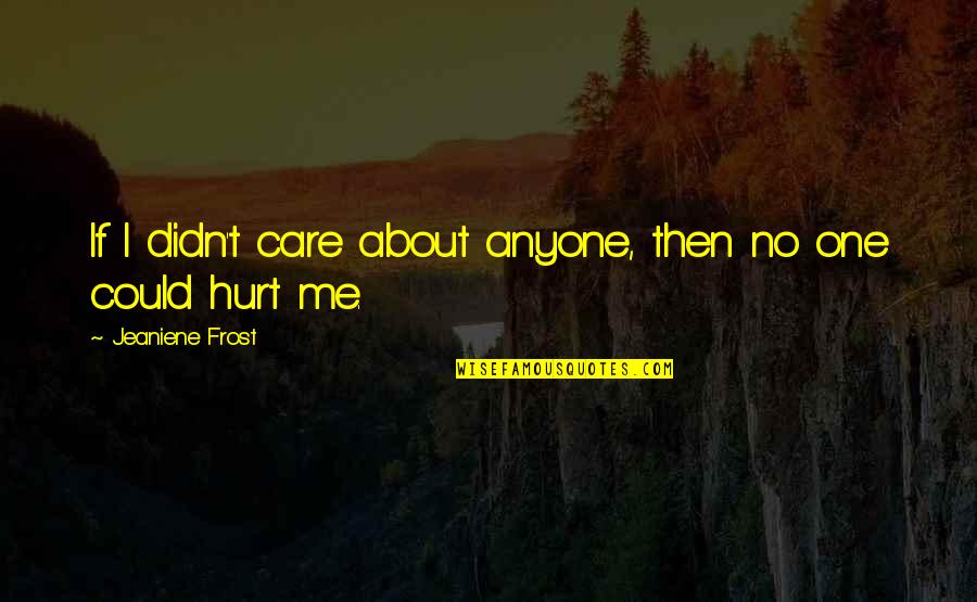 Verdammen Quotes By Jeaniene Frost: If I didn't care about anyone, then no