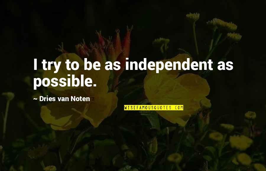 Verdammt Wir Quotes By Dries Van Noten: I try to be as independent as possible. Verdammt Wir Quotes By Dries Van Noten: I try to be as independent as possible.