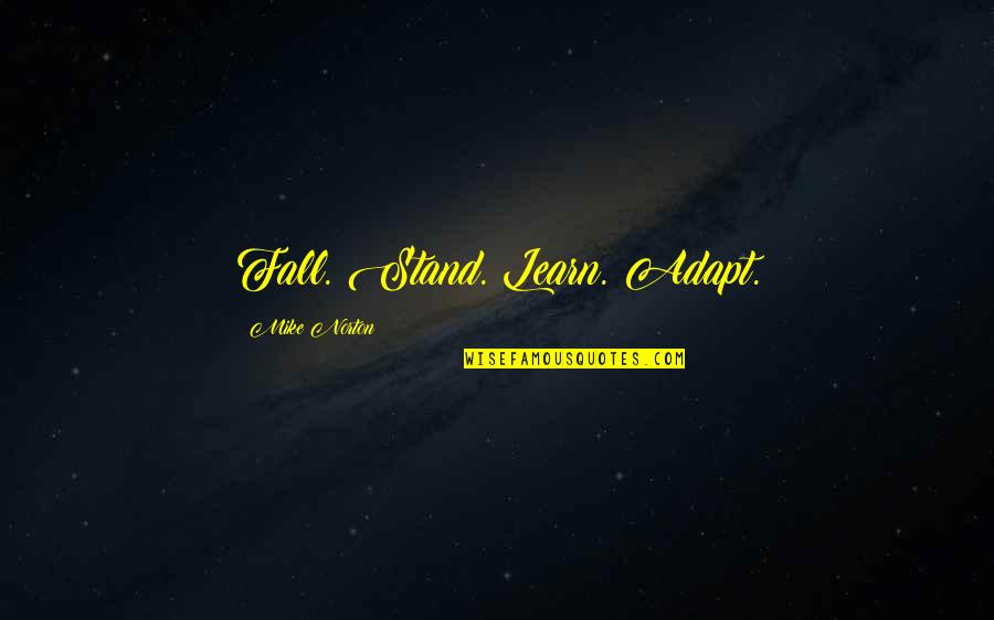 Verdammt Wir Quotes By Mike Norton: Fall. Stand. Learn. Adapt. Verdammt Wir Quotes By Mike Norton: Fall. Stand. Learn. Adapt.