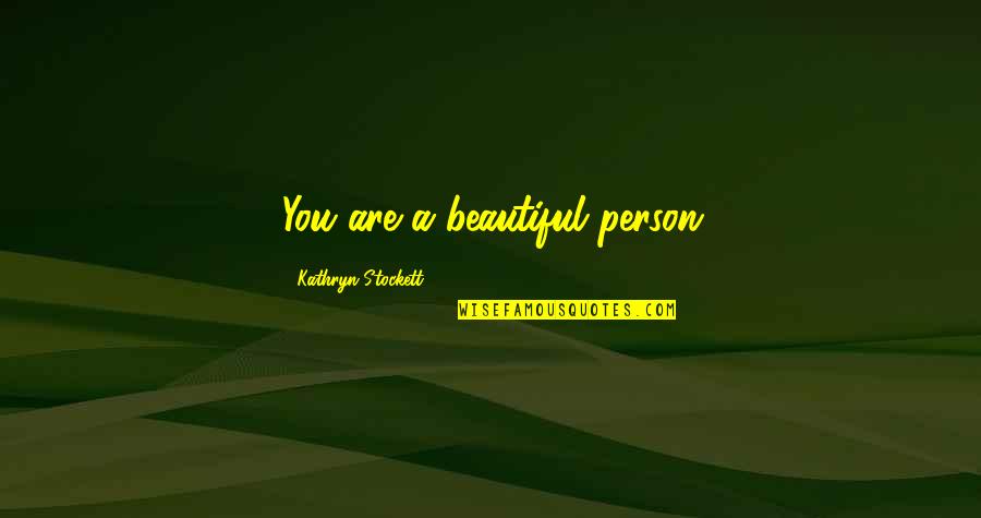 Verdasco Australian Quotes By Kathryn Stockett: You are a beautiful person Verdasco Australian Quotes By Kathryn Stockett: You are a beautiful person