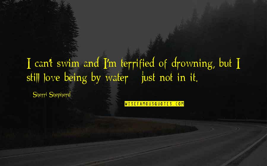 Verdauen Englisch Quotes By Sherri Shepherd: I can't swim and I'm terrified of drowning,
