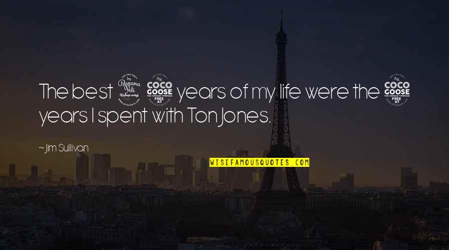 Verdauung Synonym Quotes By Jim Sullivan: The best 45 years of my life were